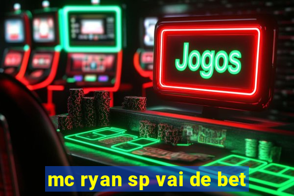 mc ryan sp vai de bet